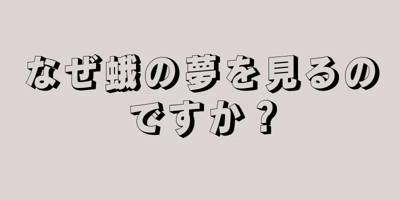 なぜ蛾の夢を見るのですか？