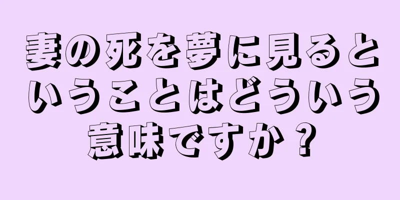 妻の死を夢に見るということはどういう意味ですか？