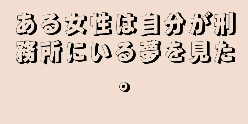 ある女性は自分が刑務所にいる夢を見た。