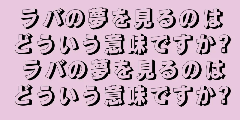 ラバの夢を見るのはどういう意味ですか? ラバの夢を見るのはどういう意味ですか?