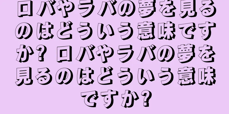 ロバやラバの夢を見るのはどういう意味ですか? ロバやラバの夢を見るのはどういう意味ですか?