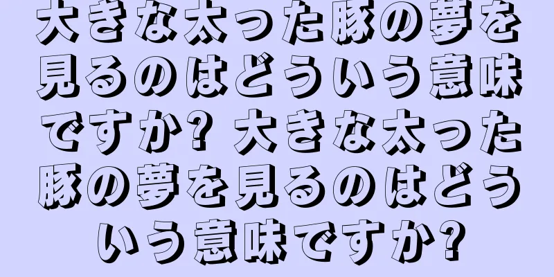 大きな太った豚の夢を見るのはどういう意味ですか? 大きな太った豚の夢を見るのはどういう意味ですか?