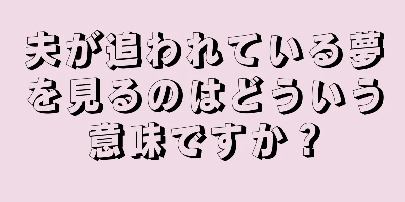 夫が追われている夢を見るのはどういう意味ですか？