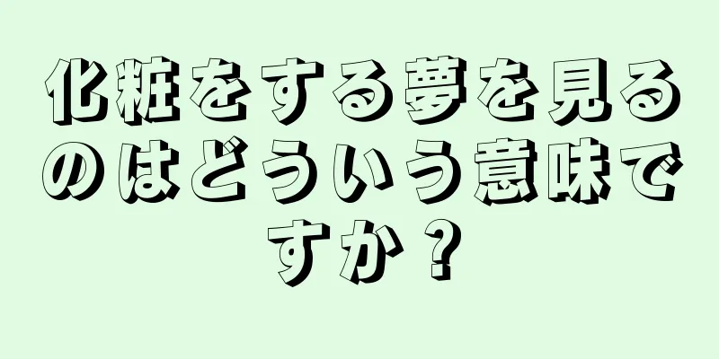 化粧をする夢を見るのはどういう意味ですか？