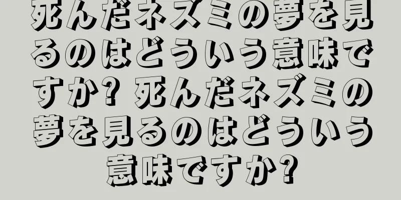 死んだネズミの夢を見るのはどういう意味ですか? 死んだネズミの夢を見るのはどういう意味ですか?