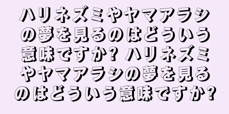 ハリネズミやヤマアラシの夢を見るのはどういう意味ですか? ハリネズミやヤマアラシの夢を見るのはどういう意味ですか?