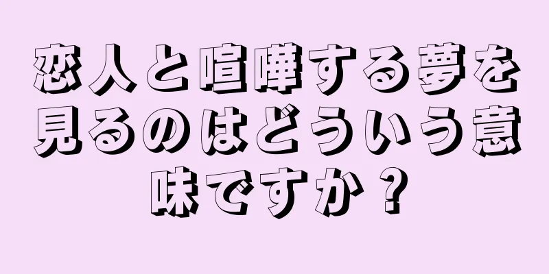 恋人と喧嘩する夢を見るのはどういう意味ですか？