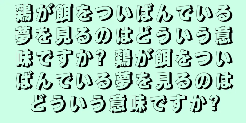 鶏が餌をついばんでいる夢を見るのはどういう意味ですか? 鶏が餌をついばんでいる夢を見るのはどういう意味ですか?