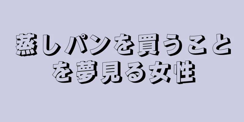蒸しパンを買うことを夢見る女性