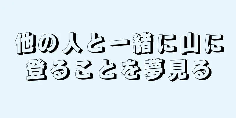 他の人と一緒に山に登ることを夢見る