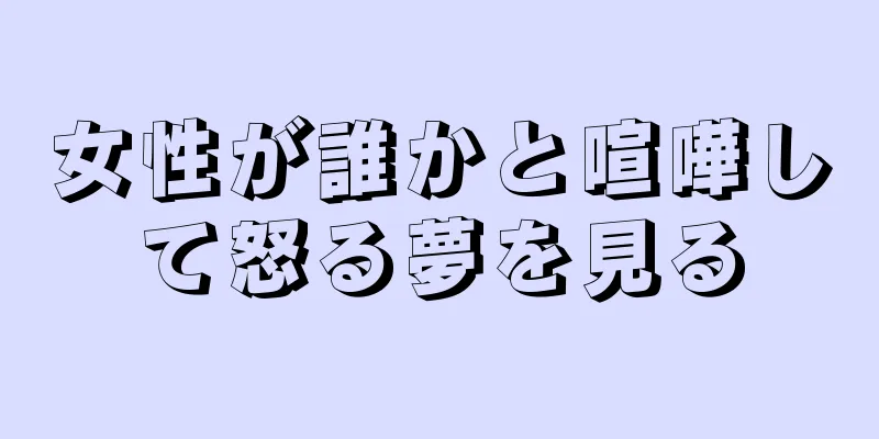 女性が誰かと喧嘩して怒る夢を見る