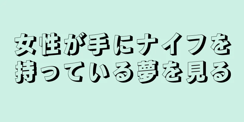 女性が手にナイフを持っている夢を見る