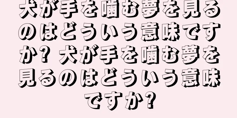 犬が手を噛む夢を見るのはどういう意味ですか? 犬が手を噛む夢を見るのはどういう意味ですか?