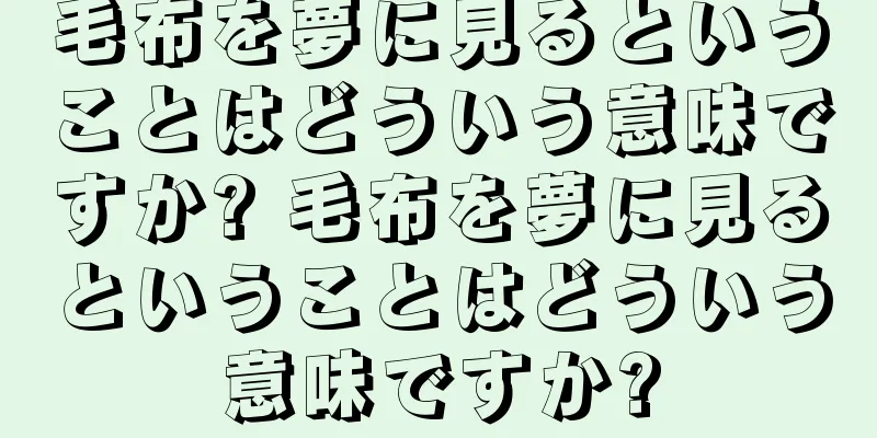 毛布を夢に見るということはどういう意味ですか? 毛布を夢に見るということはどういう意味ですか?