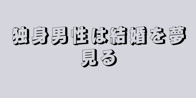 独身男性は結婚を夢見る