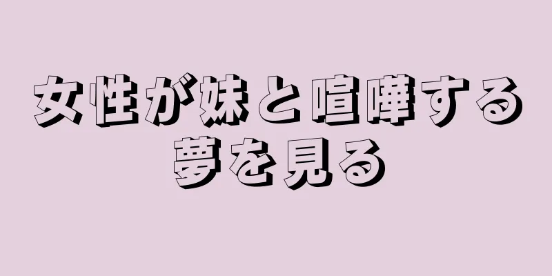 女性が妹と喧嘩する夢を見る