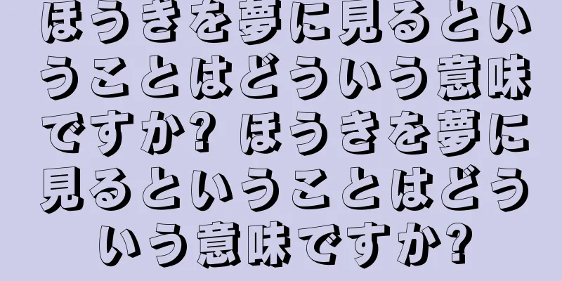 ほうきを夢に見るということはどういう意味ですか? ほうきを夢に見るということはどういう意味ですか?