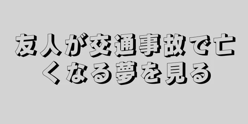 友人が交通事故で亡くなる夢を見る