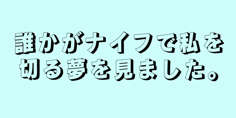 誰かがナイフで私を切る夢を見ました。