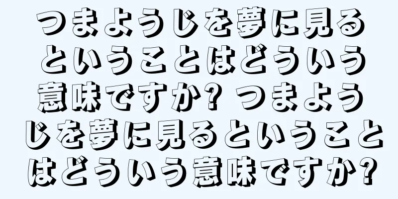 つまようじを夢に見るということはどういう意味ですか? つまようじを夢に見るということはどういう意味ですか?
