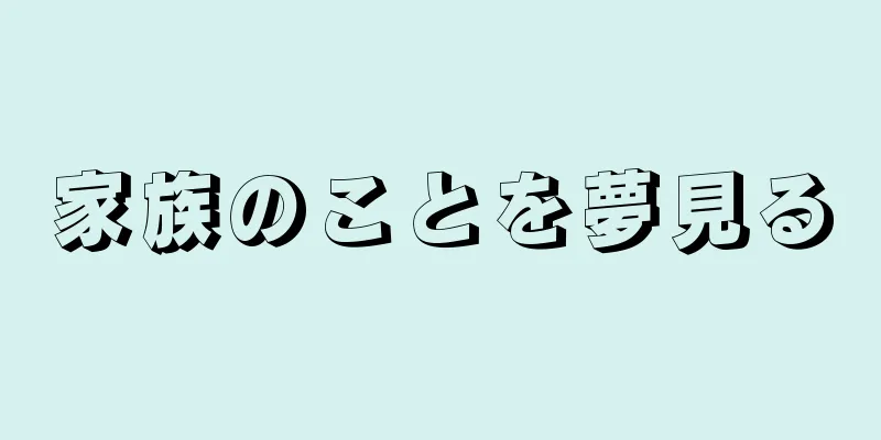 家族のことを夢見る