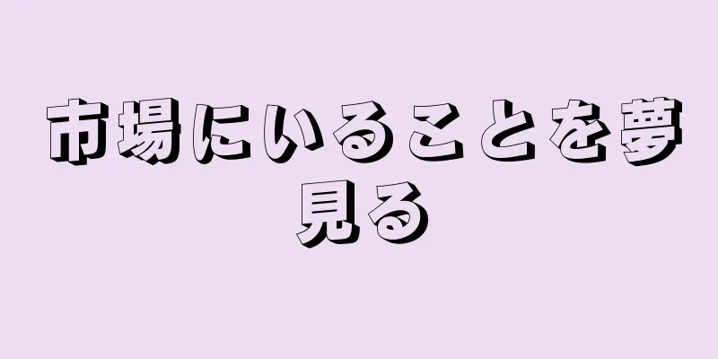 市場にいることを夢見る