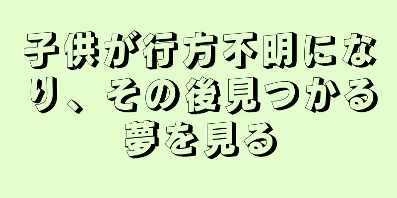 子供が行方不明になり、その後見つかる夢を見る