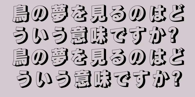 鳥の夢を見るのはどういう意味ですか? 鳥の夢を見るのはどういう意味ですか?