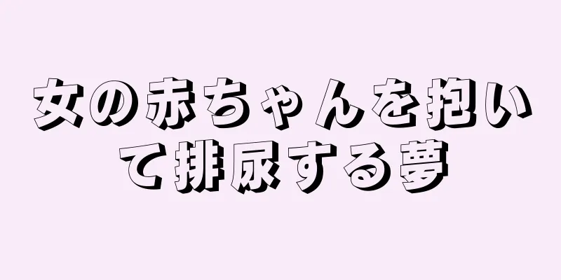 女の赤ちゃんを抱いて排尿する夢