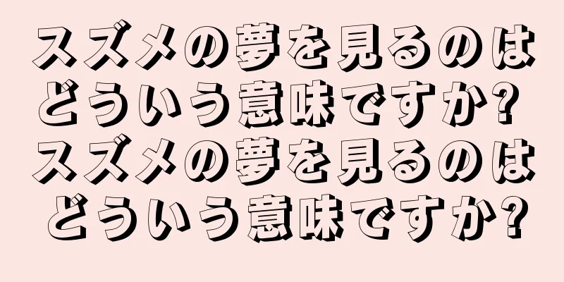 スズメの夢を見るのはどういう意味ですか? スズメの夢を見るのはどういう意味ですか?