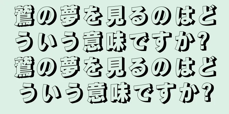 鷲の夢を見るのはどういう意味ですか? 鷲の夢を見るのはどういう意味ですか?