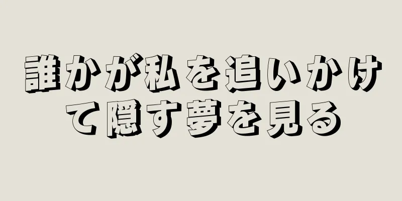 誰かが私を追いかけて隠す夢を見る