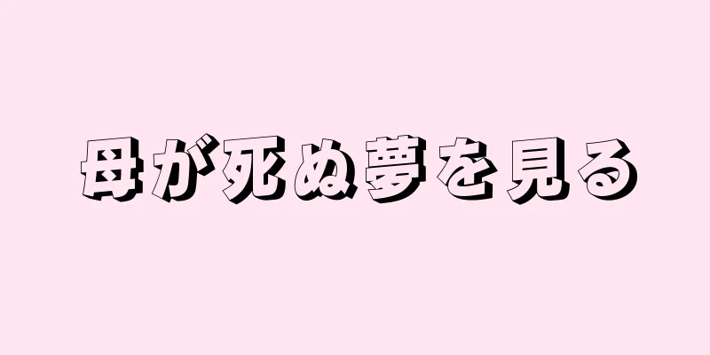 母が死ぬ夢を見る