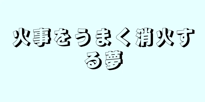 火事をうまく消火する夢