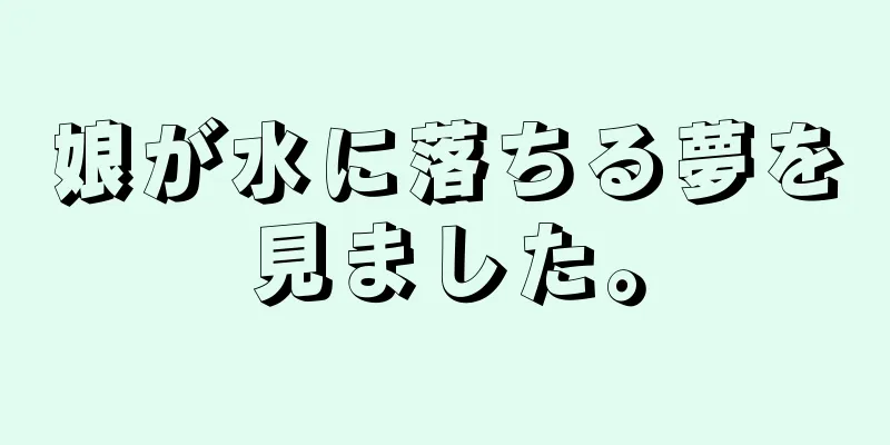 娘が水に落ちる夢を見ました。