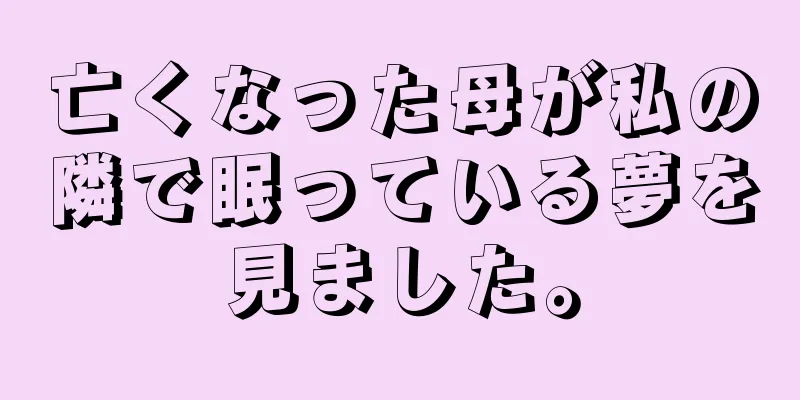 亡くなった母が私の隣で眠っている夢を見ました。
