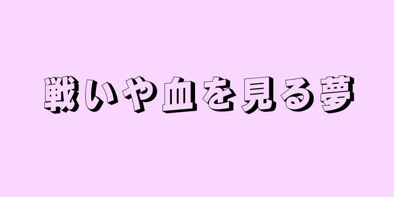 戦いや血を見る夢
