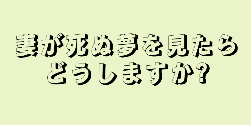 妻が死ぬ夢を見たらどうしますか?