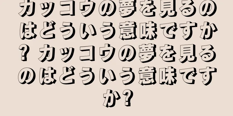 カッコウの夢を見るのはどういう意味ですか? カッコウの夢を見るのはどういう意味ですか?
