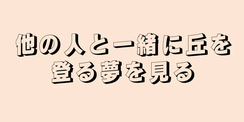 他の人と一緒に丘を登る夢を見る
