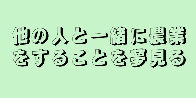 他の人と一緒に農業をすることを夢見る