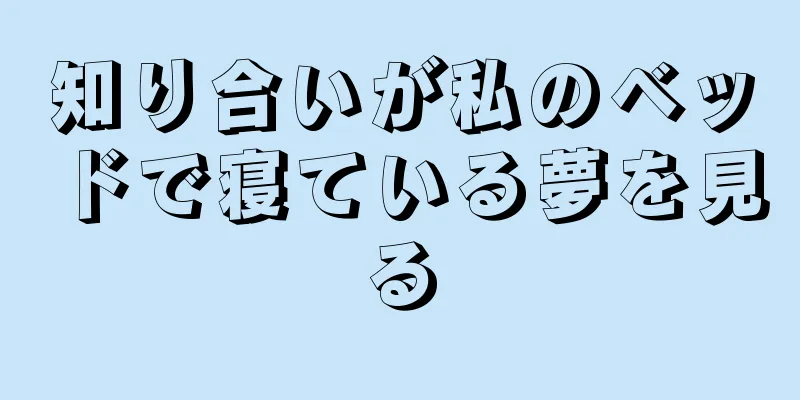 知り合いが私のベッドで寝ている夢を見る