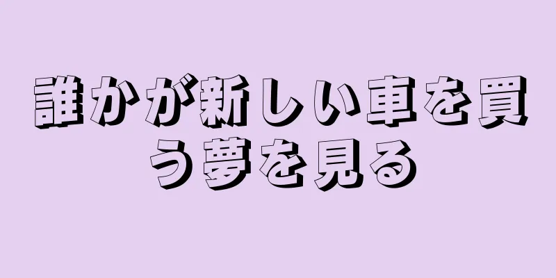 誰かが新しい車を買う夢を見る