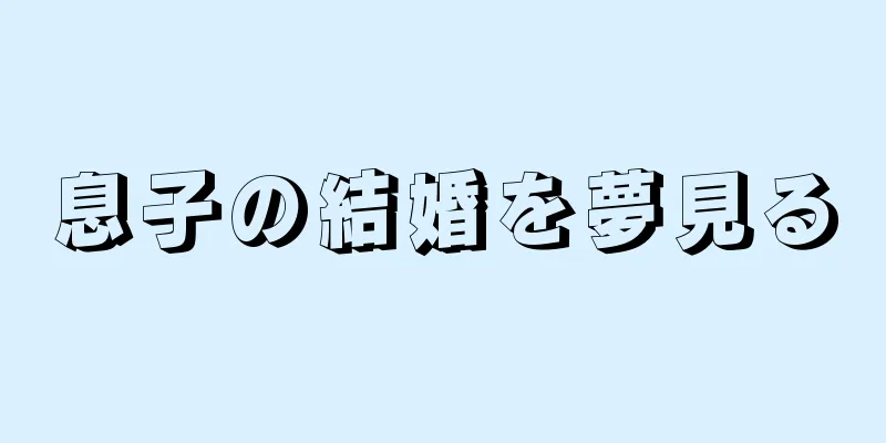 息子の結婚を夢見る
