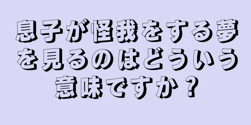 息子が怪我をする夢を見るのはどういう意味ですか？