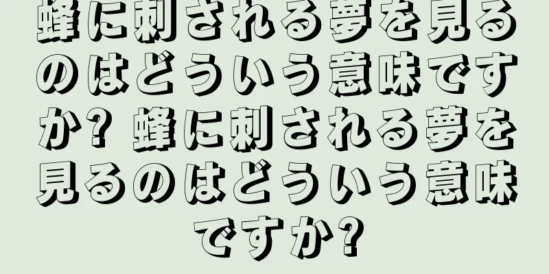 蜂に刺される夢を見るのはどういう意味ですか? 蜂に刺される夢を見るのはどういう意味ですか?