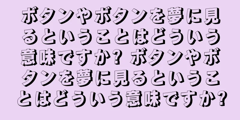 ボタンやボタンを夢に見るということはどういう意味ですか? ボタンやボタンを夢に見るということはどういう意味ですか?
