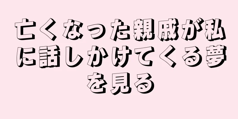 亡くなった親戚が私に話しかけてくる夢を見る