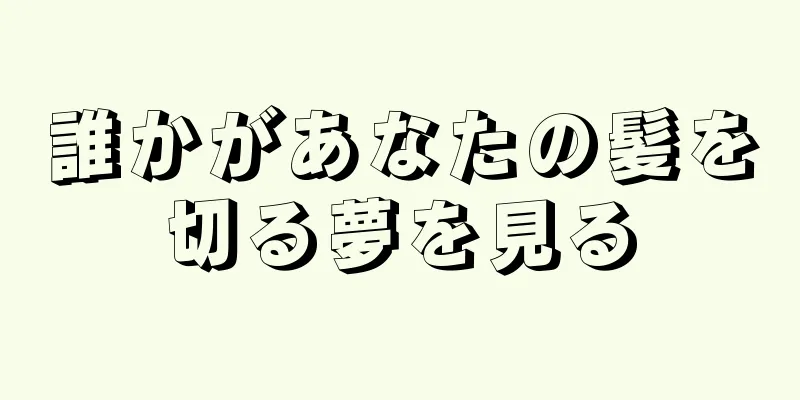 誰かがあなたの髪を切る夢を見る