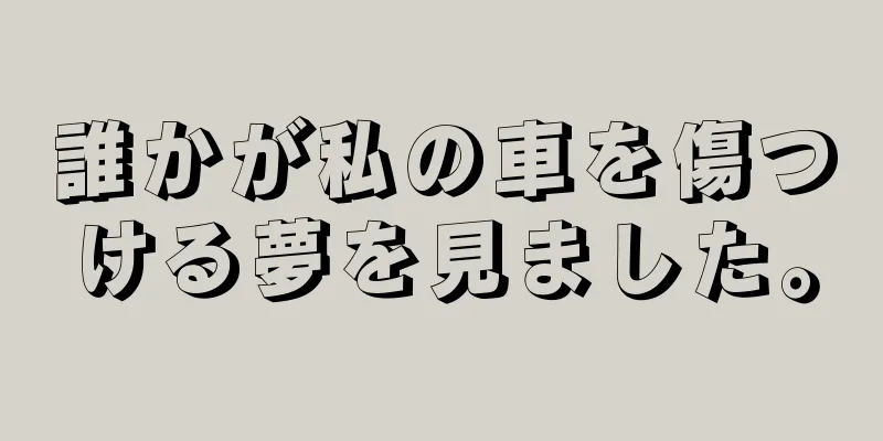 誰かが私の車を傷つける夢を見ました。